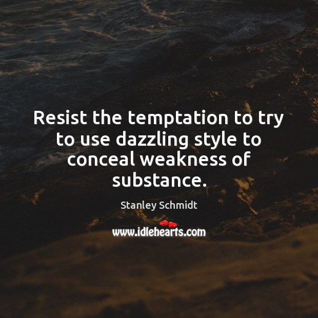 Resist the temptation to try to use dazzling style to conceal weakness of substance. Stanley Schmidt Picture Quote