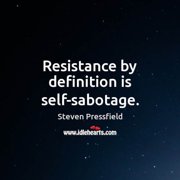 Resistance by definition is self-sabotage. Image