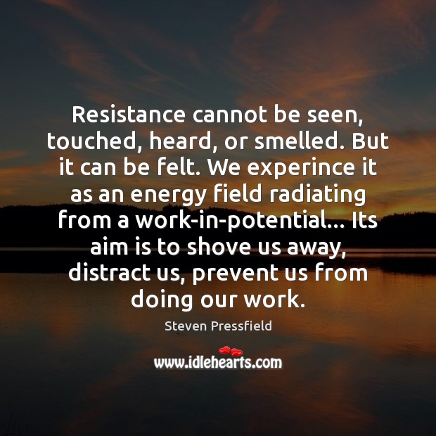 Resistance cannot be seen, touched, heard, or smelled. But it can be Steven Pressfield Picture Quote