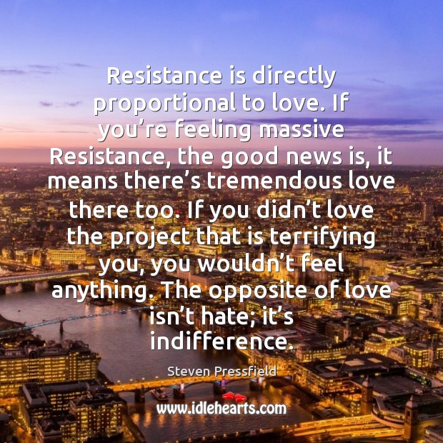 Resistance is directly proportional to love. If you’re feeling massive Resistance, Steven Pressfield Picture Quote