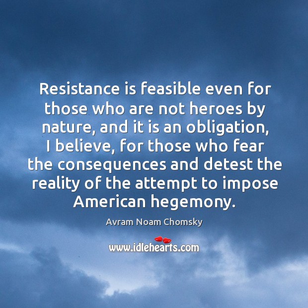 Resistance is feasible even for those who are not heroes by nature Avram Noam Chomsky Picture Quote