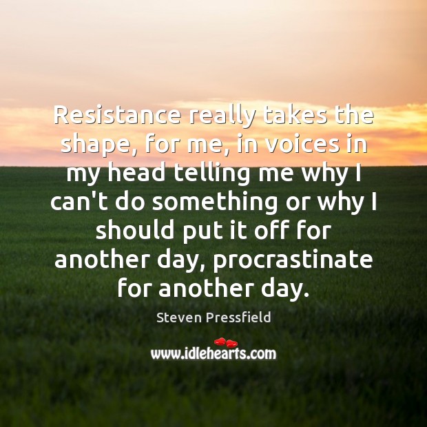 Resistance really takes the shape, for me, in voices in my head Steven Pressfield Picture Quote