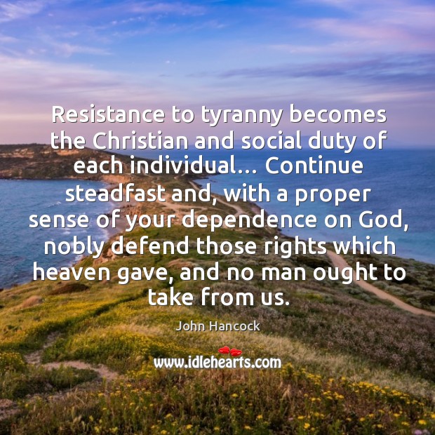Resistance to tyranny becomes the Christian and social duty of each individual… John Hancock Picture Quote