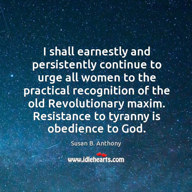 Resistance to tyranny is obedience to God. Susan B. Anthony Picture Quote