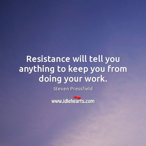 Resistance will tell you anything to keep you from doing your work. Steven Pressfield Picture Quote
