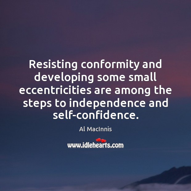 Resisting conformity and developing some small eccentricities are among the steps to Independence Quotes Image