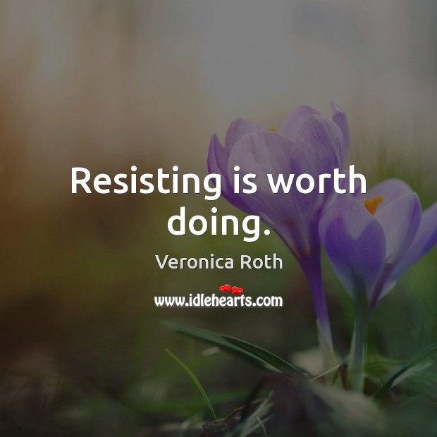 Resisting is worth doing. Image