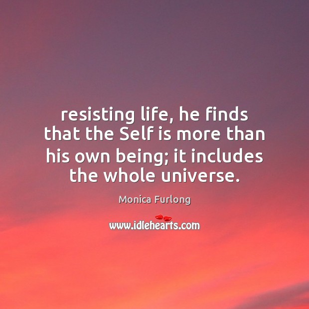 Resisting life, he finds that the Self is more than his own Monica Furlong Picture Quote
