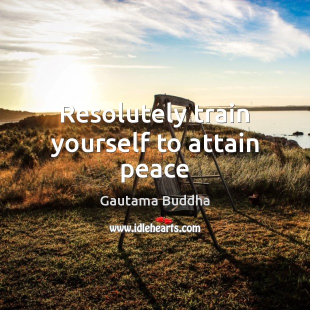 Resolutely train yourself to attain peace Gautama Buddha Picture Quote