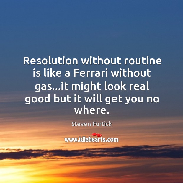 Resolution without routine is like a Ferrari without gas…it might look Image