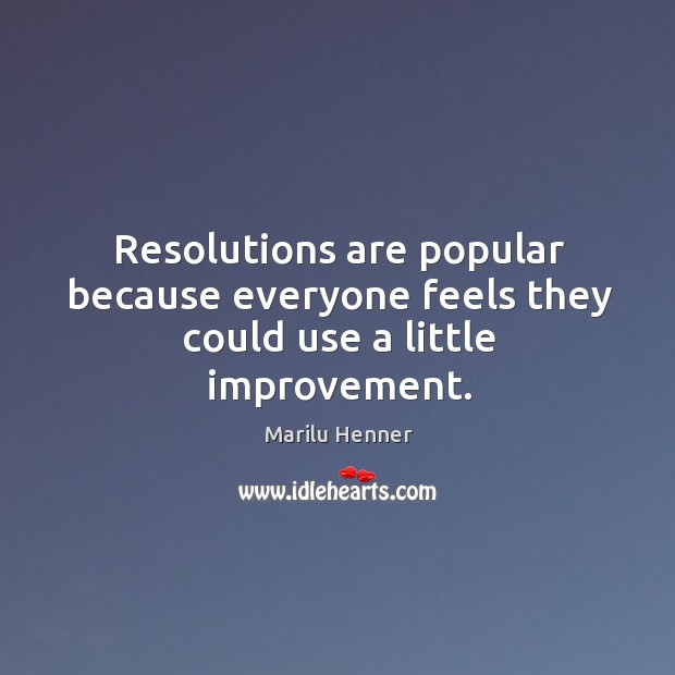 Resolutions are popular because everyone feels they could use a little improvement. Marilu Henner Picture Quote