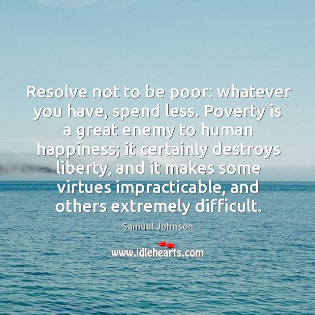 Resolve not to be poor: whatever you have, spend less. Poverty Quotes Image