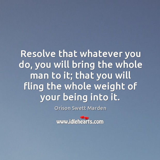 Resolve that whatever you do, you will bring the whole man to Orison Swett Marden Picture Quote