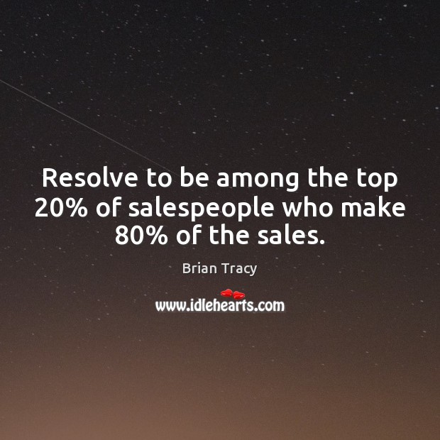 Resolve to be among the top 20% of salespeople who make 80% of the sales. Brian Tracy Picture Quote