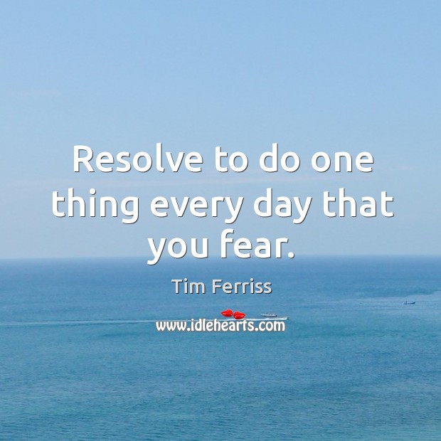 Resolve to do one thing every day that you fear. Tim Ferriss Picture Quote