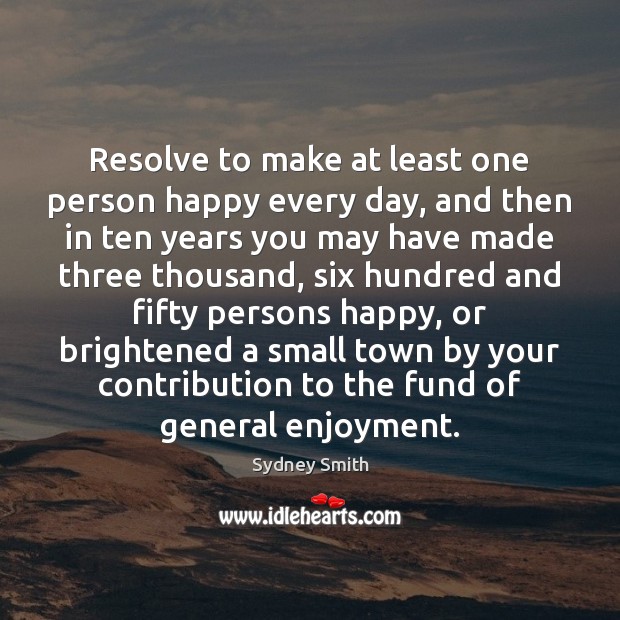 Resolve to make at least one person happy every day, and then Sydney Smith Picture Quote