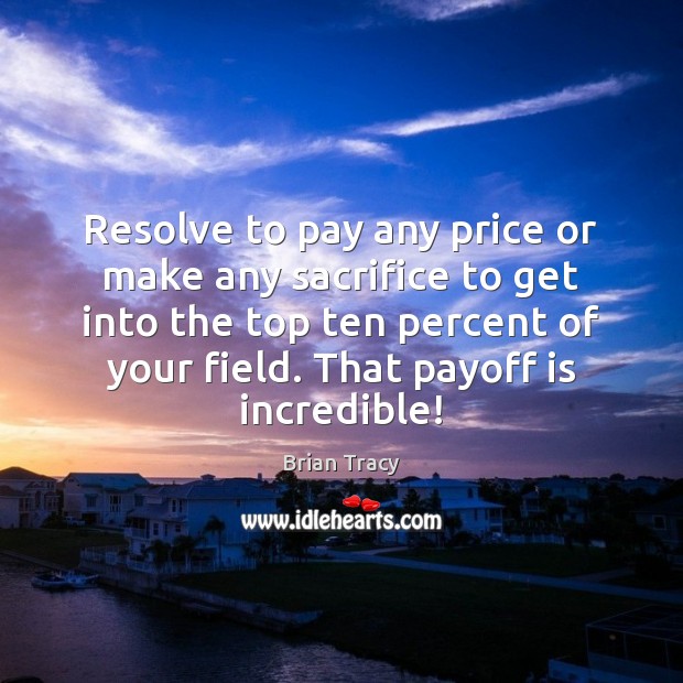 Resolve to pay any price or make any sacrifice to get into Image