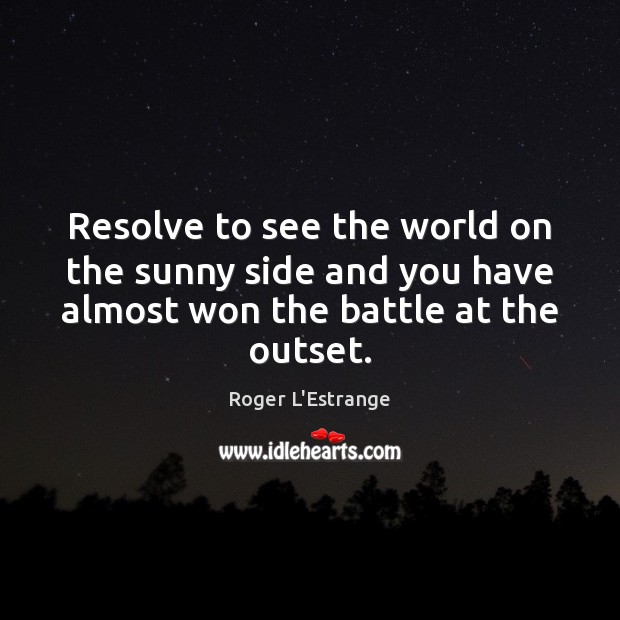 Resolve to see the world on the sunny side and you have Roger L’Estrange Picture Quote