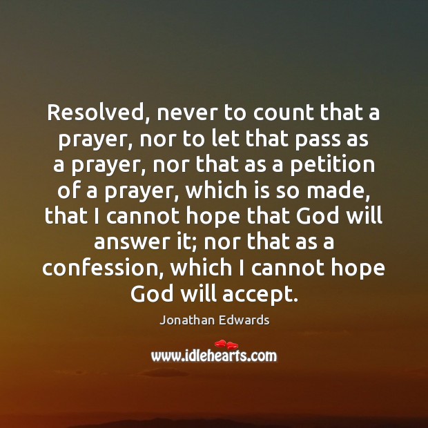 Resolved, never to count that a prayer, nor to let that pass Jonathan Edwards Picture Quote