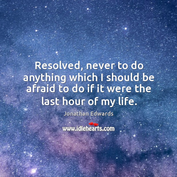Resolved, never to do anything which I should be afraid to do Jonathan Edwards Picture Quote