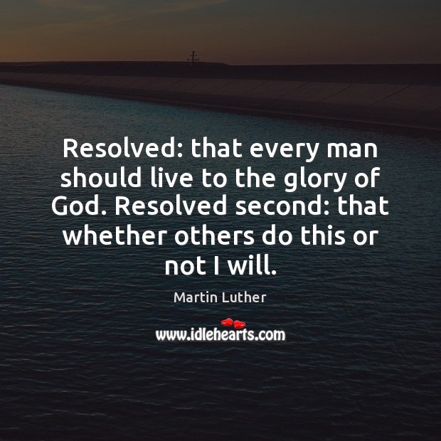 Resolved: that every man should live to the glory of God. Resolved Martin Luther Picture Quote