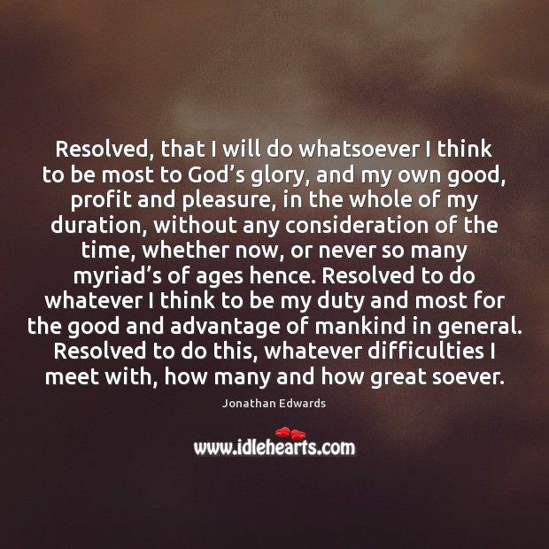 Resolved, that I will do whatsoever I think to be most to Jonathan Edwards Picture Quote