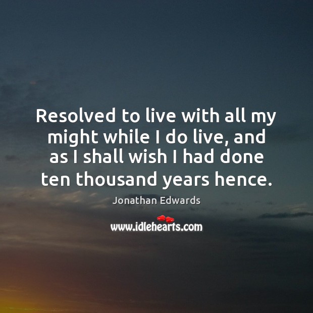 Resolved to live with all my might while I do live, and Jonathan Edwards Picture Quote