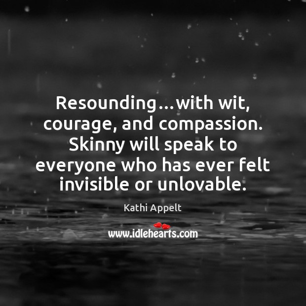 Resounding…with wit, courage, and compassion. Skinny will speak to everyone who Kathi Appelt Picture Quote