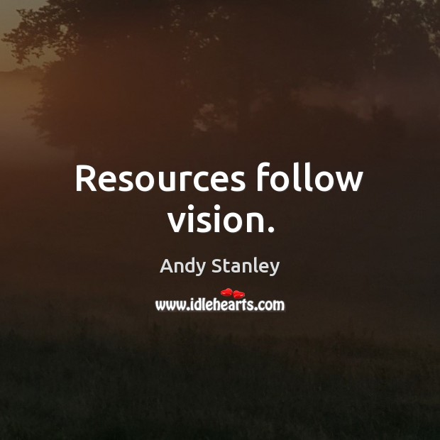 Resources follow vision. Andy Stanley Picture Quote