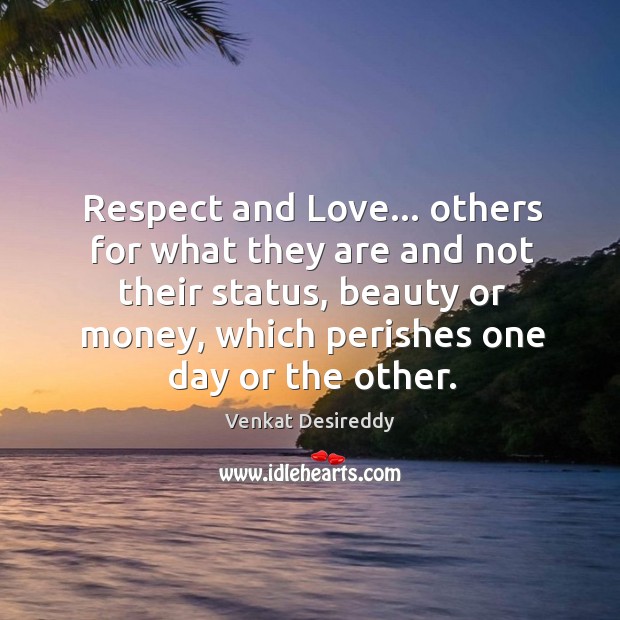 Respect and love others for what they are. Venkat Desireddy Picture Quote