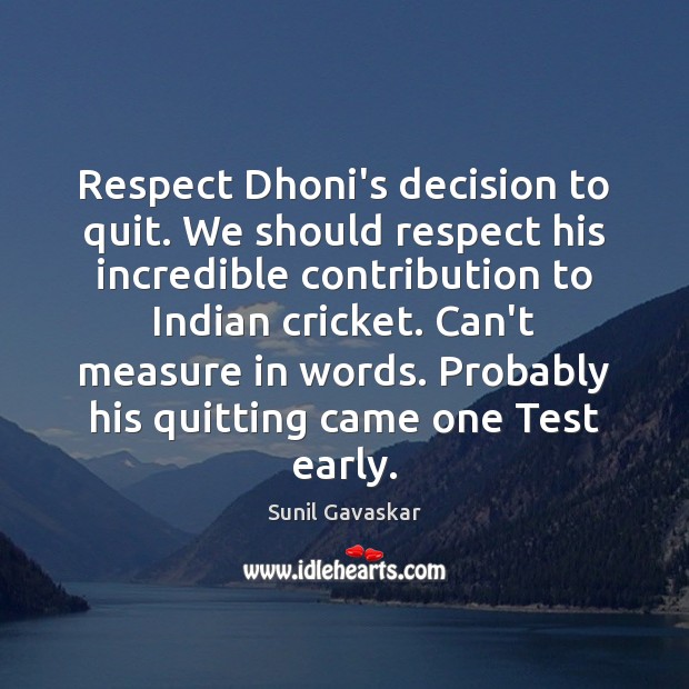Respect Dhoni’s decision to quit. We should respect his incredible contribution to Sunil Gavaskar Picture Quote