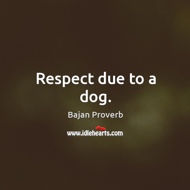 Respect due to a dog. Bajan Proverbs Image