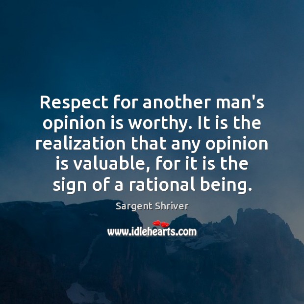 Respect for another man’s opinion is worthy. It is the realization that Image