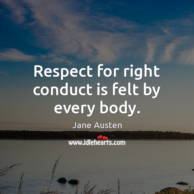 Respect for right conduct is felt by every body. Jane Austen Picture Quote