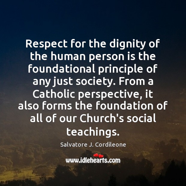 Respect for the dignity of the human person is the foundational principle Salvatore J. Cordileone Picture Quote