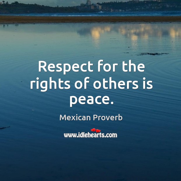 Respect for the rights of others is peace. Image