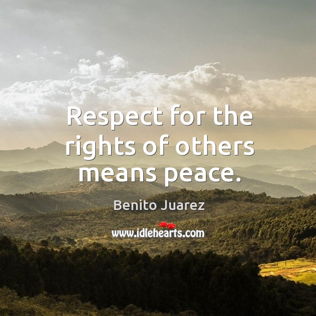 Respect for the rights of others means peace. Image