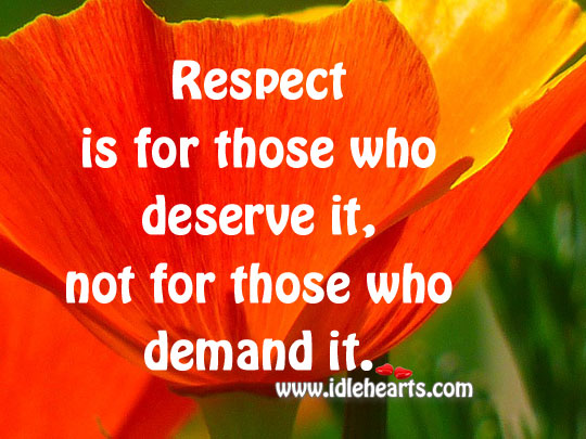 Respect is for those who deserve it, not for those who demand it. Image
