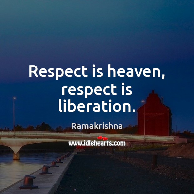 Respect is heaven, respect is liberation. Ramakrishna Picture Quote
