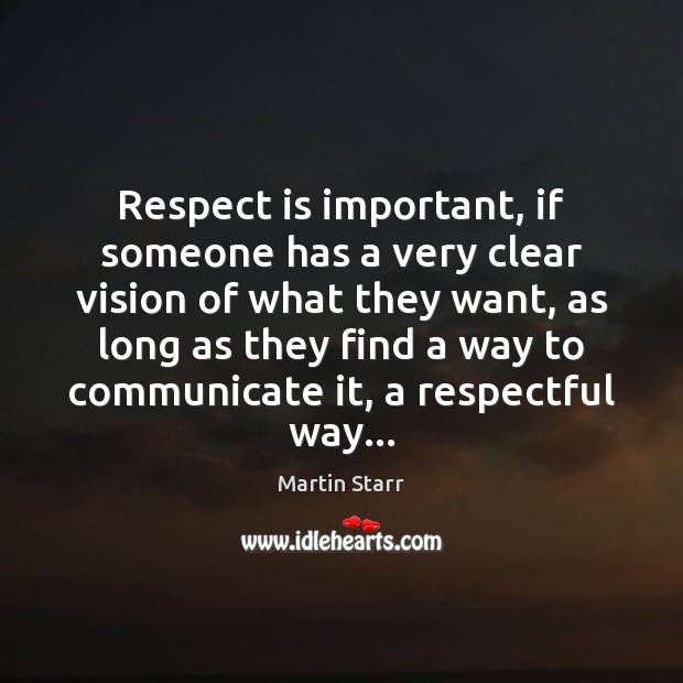Respect is important, if someone has a very clear vision of what Communication Quotes Image