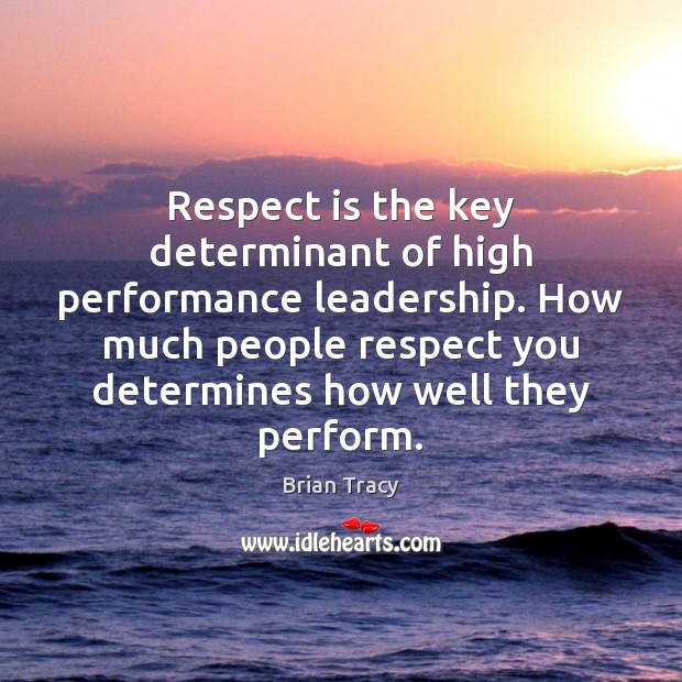 Respect is the key determinant of high performance leadership. How much people Brian Tracy Picture Quote