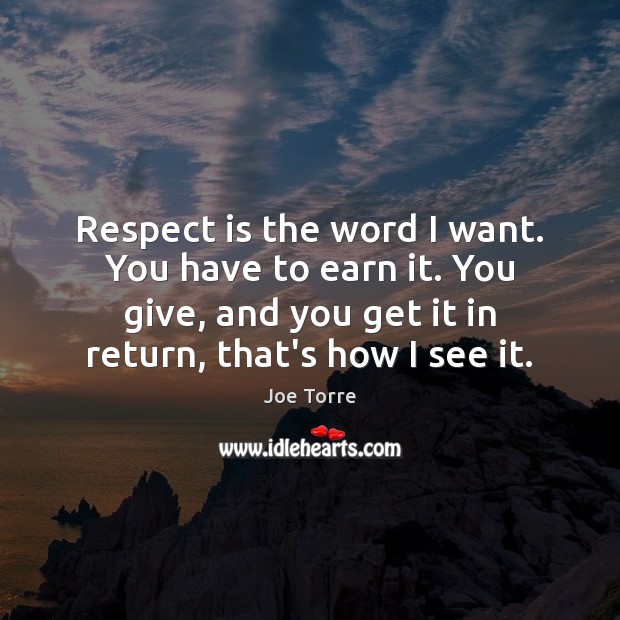 Respect is the word I want. You have to earn it. You Image