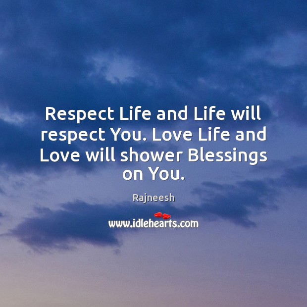 Respect Life and Life will respect You. Love Life and Love will shower Blessings on You. Image