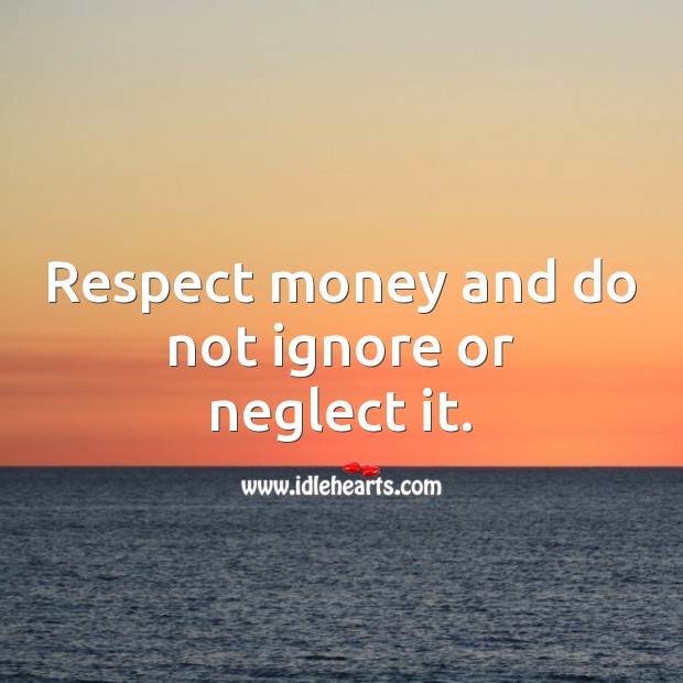 Respect money and do not ignore or neglect it. Respect Quotes Image