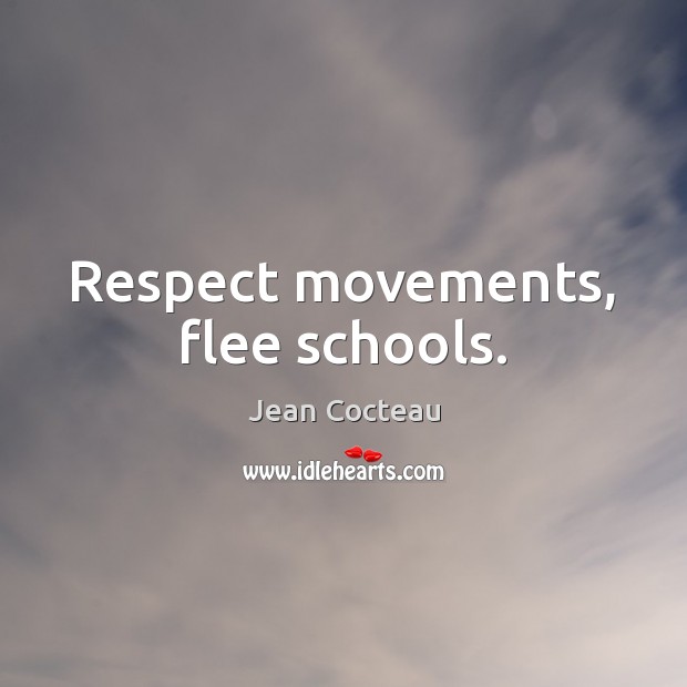 Respect movements, flee schools. Jean Cocteau Picture Quote