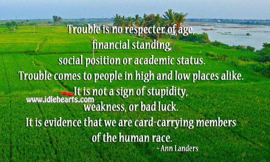 Trouble comes to people in high and low places alike. Ann Landers Picture Quote
