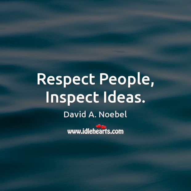 Respect People, Inspect Ideas. David A. Noebel Picture Quote