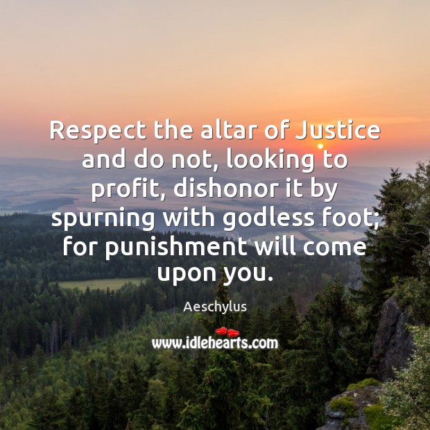 Respect the altar of Justice and do not, looking to profit, dishonor Aeschylus Picture Quote
