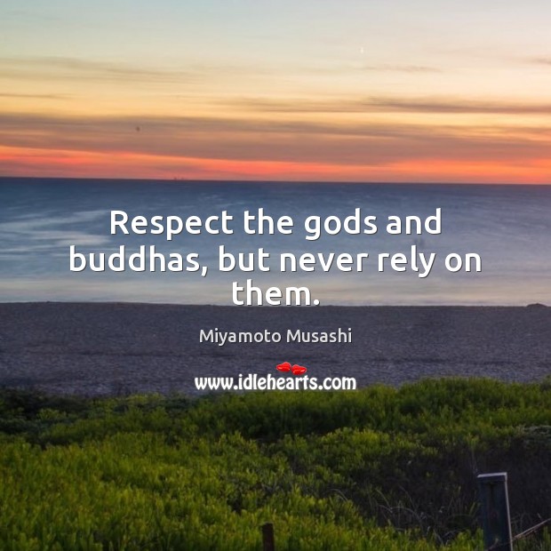 Respect the Gods and buddhas, but never rely on them. Miyamoto Musashi Picture Quote