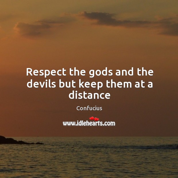 Respect the Gods and the devils but keep them at a distance Image